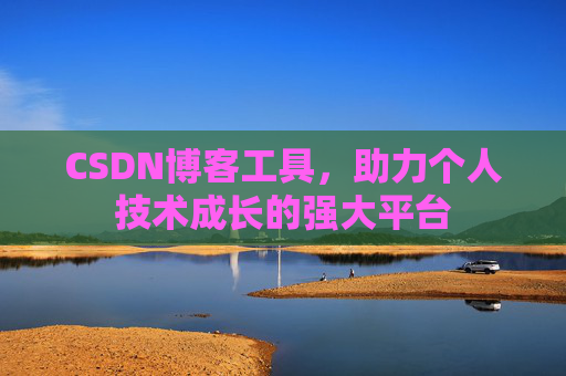 CSDN博客工具，助力个人技术成长的强大平台